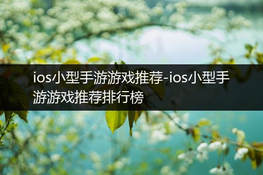 ios小型手游游戏推荐-ios小型手游游戏推荐排行榜