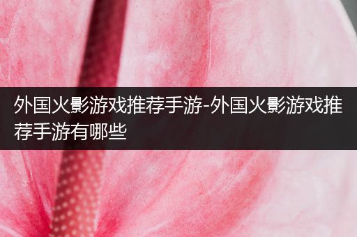 外国火影游戏推荐手游-外国火影游戏推荐手游有哪些