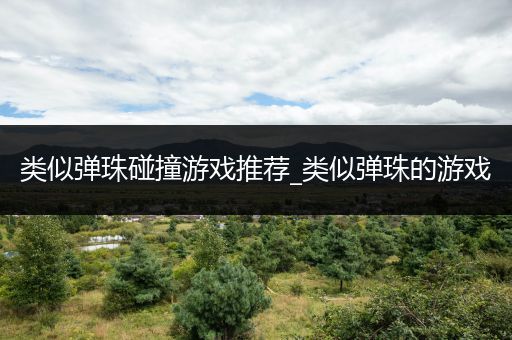 类似弹珠碰撞游戏推荐_类似弹珠的游戏