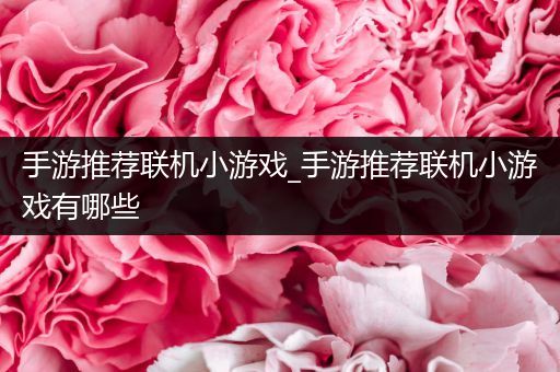 手游推荐联机小游戏_手游推荐联机小游戏有哪些