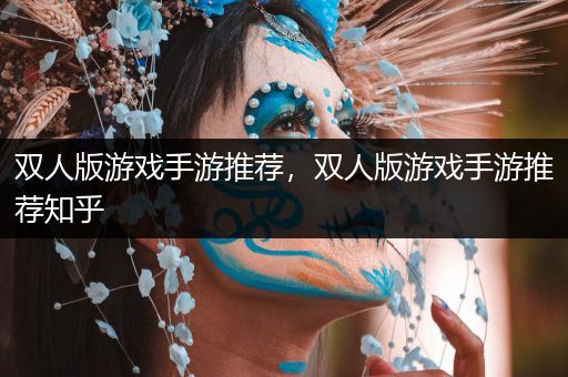 双人版游戏手游推荐，双人版游戏手游推荐知乎