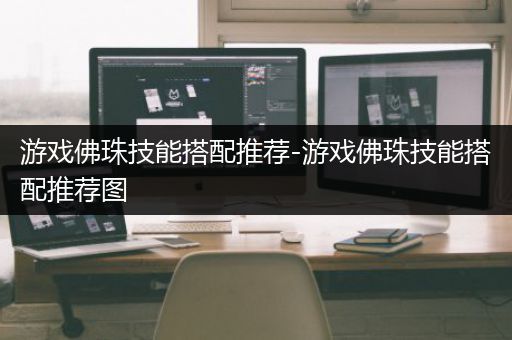 游戏佛珠技能搭配推荐-游戏佛珠技能搭配推荐图