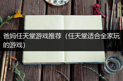 爸妈任天堂游戏推荐（任天堂适合全家玩的游戏）
