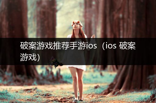 破案游戏推荐手游ios（ios 破案游戏）