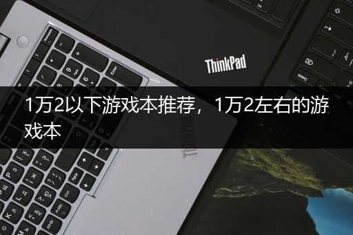 1万2以下游戏本推荐，1万2左右的游戏本