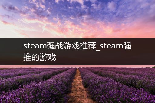 steam强战游戏推荐_steam强推的游戏