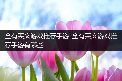 全有英文游戏推荐手游-全有英文游戏推荐手游有哪些