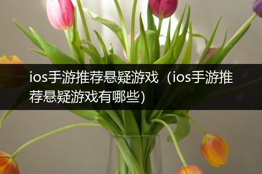 ios手游推荐悬疑游戏（ios手游推荐悬疑游戏有哪些）