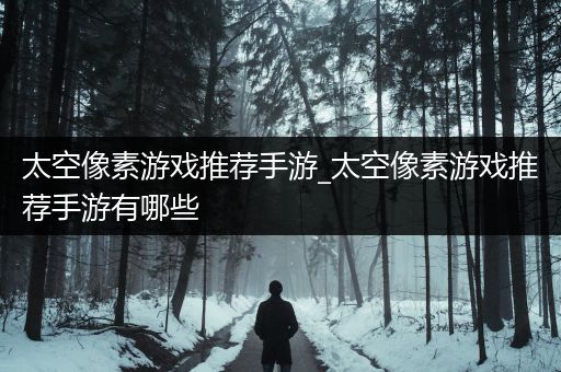 太空像素游戏推荐手游_太空像素游戏推荐手游有哪些