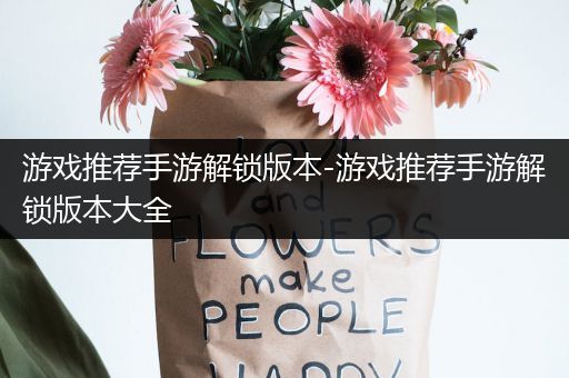 游戏推荐手游解锁版本-游戏推荐手游解锁版本大全