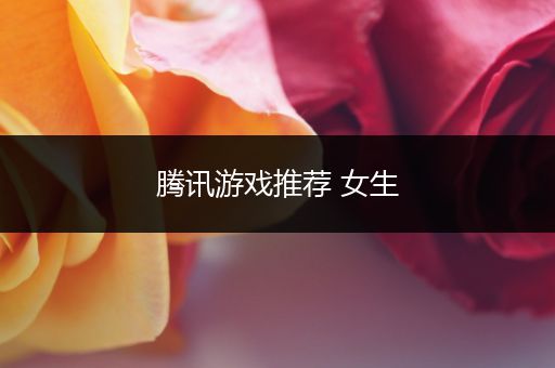 腾讯游戏推荐 女生