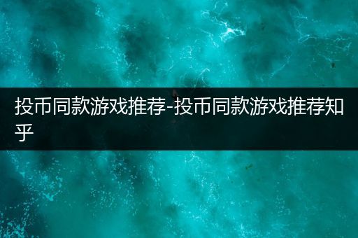 投币同款游戏推荐-投币同款游戏推荐知乎