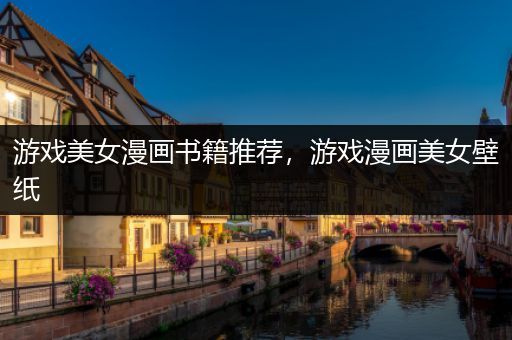 游戏美女漫画书籍推荐，游戏漫画美女壁纸