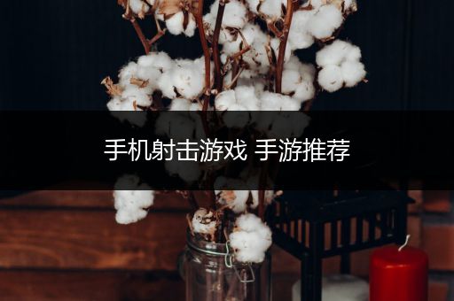 手机射击游戏 手游推荐
