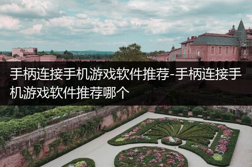 手柄连接手机游戏软件推荐-手柄连接手机游戏软件推荐哪个