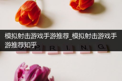 模拟射击游戏手游推荐_模拟射击游戏手游推荐知乎