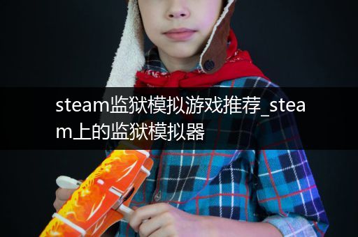 steam监狱模拟游戏推荐_steam上的监狱模拟器