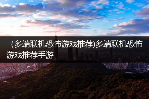 （多端联机恐怖游戏推荐)多端联机恐怖游戏推荐手游