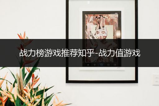战力榜游戏推荐知乎-战力值游戏