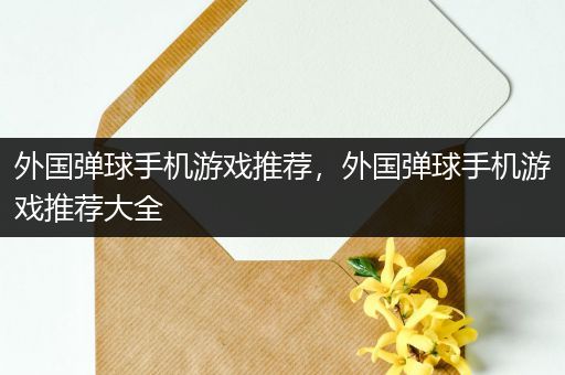 外国弹球手机游戏推荐，外国弹球手机游戏推荐大全