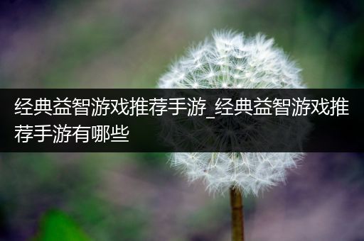 经典益智游戏推荐手游_经典益智游戏推荐手游有哪些