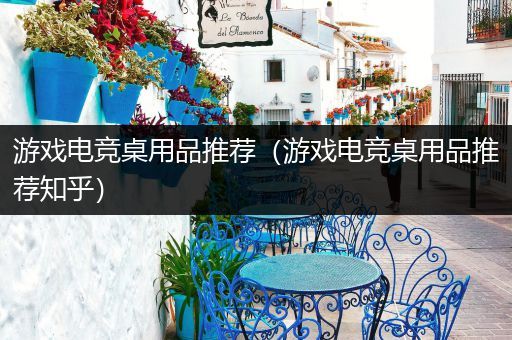游戏电竞桌用品推荐（游戏电竞桌用品推荐知乎）