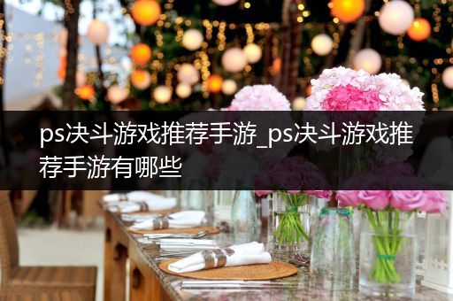 ps决斗游戏推荐手游_ps决斗游戏推荐手游有哪些
