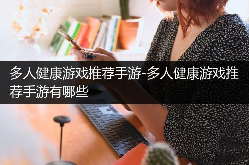 多人健康游戏推荐手游-多人健康游戏推荐手游有哪些