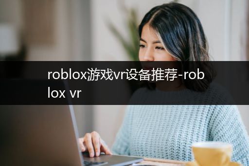 roblox游戏vr设备推荐-roblox vr