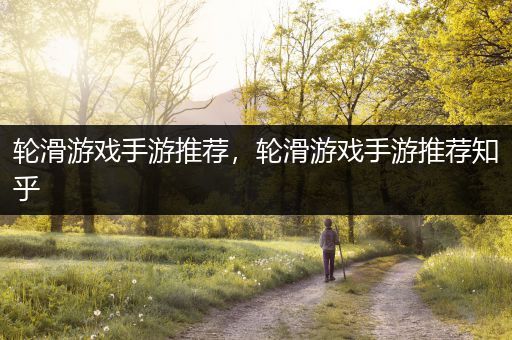 轮滑游戏手游推荐，轮滑游戏手游推荐知乎