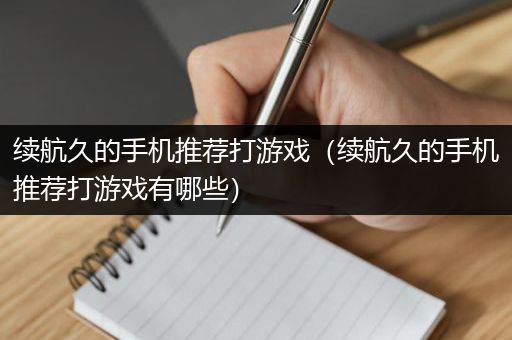 续航久的手机推荐打游戏（续航久的手机推荐打游戏有哪些）