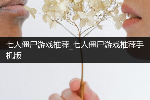 七人僵尸游戏推荐_七人僵尸游戏推荐手机版