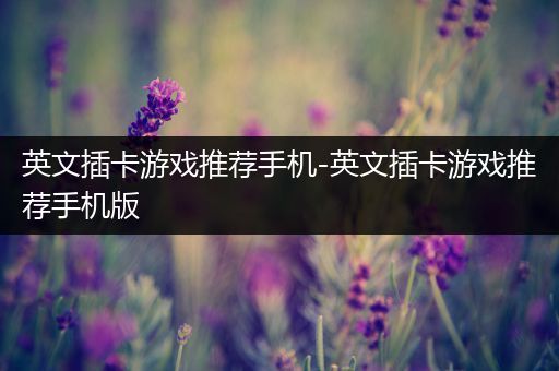 英文插卡游戏推荐手机-英文插卡游戏推荐手机版