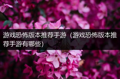 游戏恐怖版本推荐手游（游戏恐怖版本推荐手游有哪些）