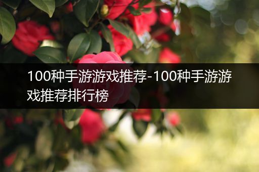 100种手游游戏推荐-100种手游游戏推荐排行榜