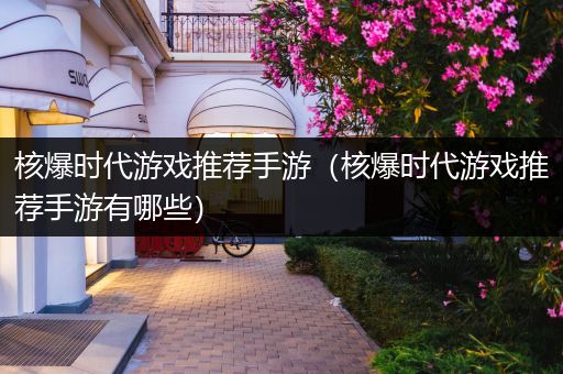 核爆时代游戏推荐手游（核爆时代游戏推荐手游有哪些）