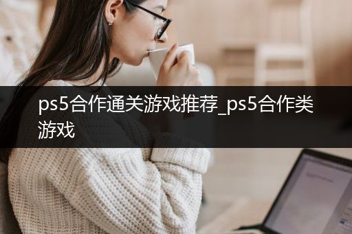 ps5合作通关游戏推荐_ps5合作类游戏