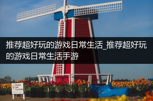 推荐超好玩的游戏日常生活_推荐超好玩的游戏日常生活手游