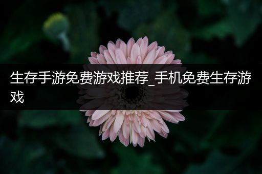 生存手游免费游戏推荐_手机免费生存游戏