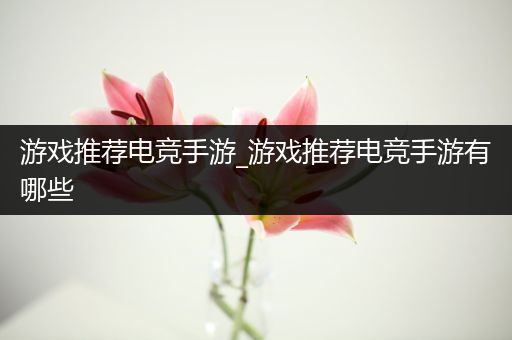 游戏推荐电竞手游_游戏推荐电竞手游有哪些