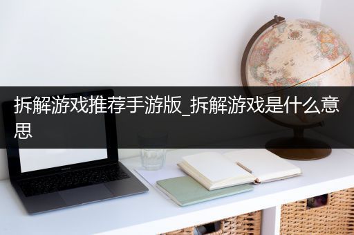 拆解游戏推荐手游版_拆解游戏是什么意思