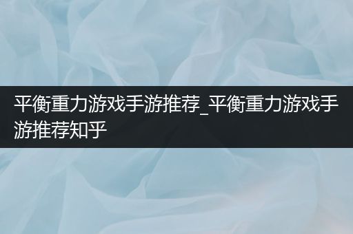 平衡重力游戏手游推荐_平衡重力游戏手游推荐知乎