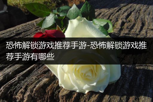 恐怖解锁游戏推荐手游-恐怖解锁游戏推荐手游有哪些