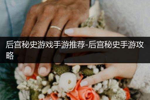 后宫秘史游戏手游推荐-后宫秘史手游攻略