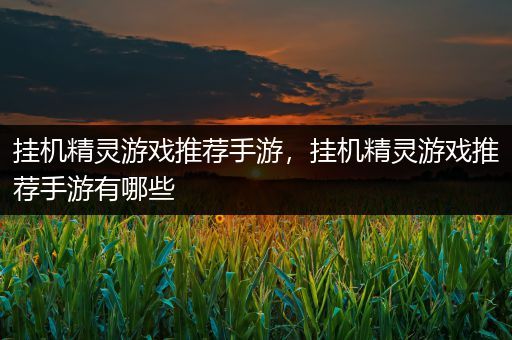 挂机精灵游戏推荐手游，挂机精灵游戏推荐手游有哪些