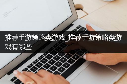 推荐手游策略类游戏_推荐手游策略类游戏有哪些