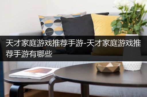 天才家庭游戏推荐手游-天才家庭游戏推荐手游有哪些