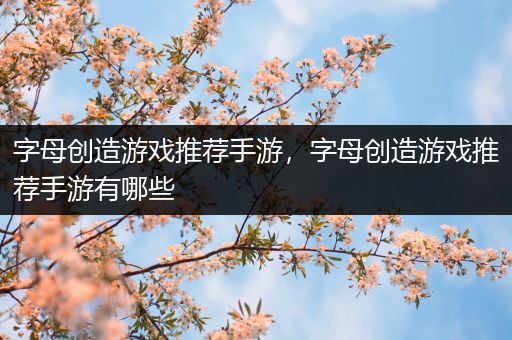字母创造游戏推荐手游，字母创造游戏推荐手游有哪些