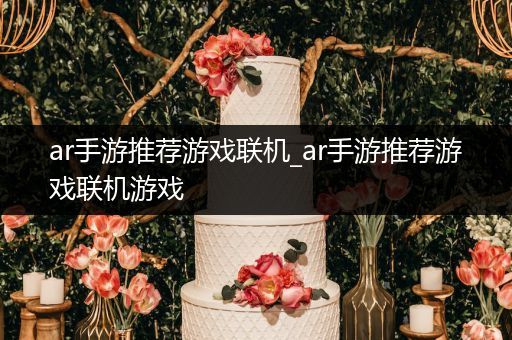 ar手游推荐游戏联机_ar手游推荐游戏联机游戏