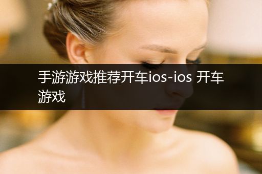 手游游戏推荐开车ios-ios 开车游戏